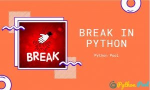 Python Break | How To Use Break Statement In Python - Python Pool