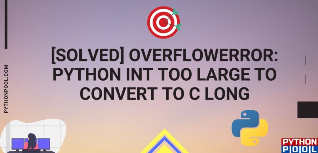 Solved Overflowerror Python Int Too Large To Convert To C Long