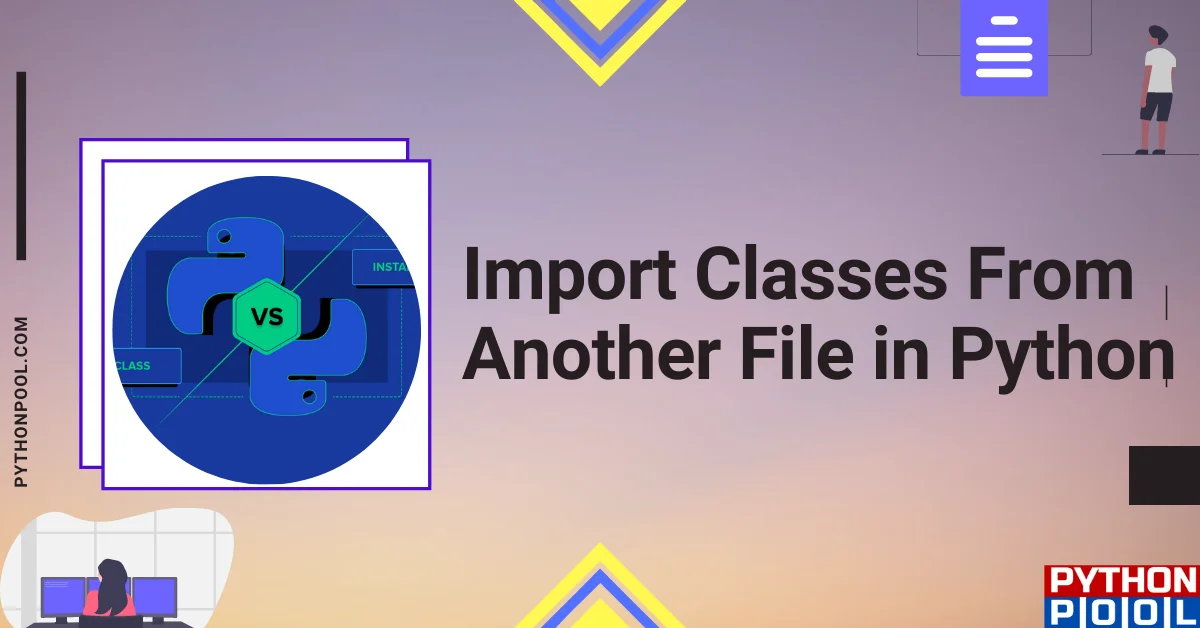 Best Ways In Python To Import Classes From Another File - Python Pool