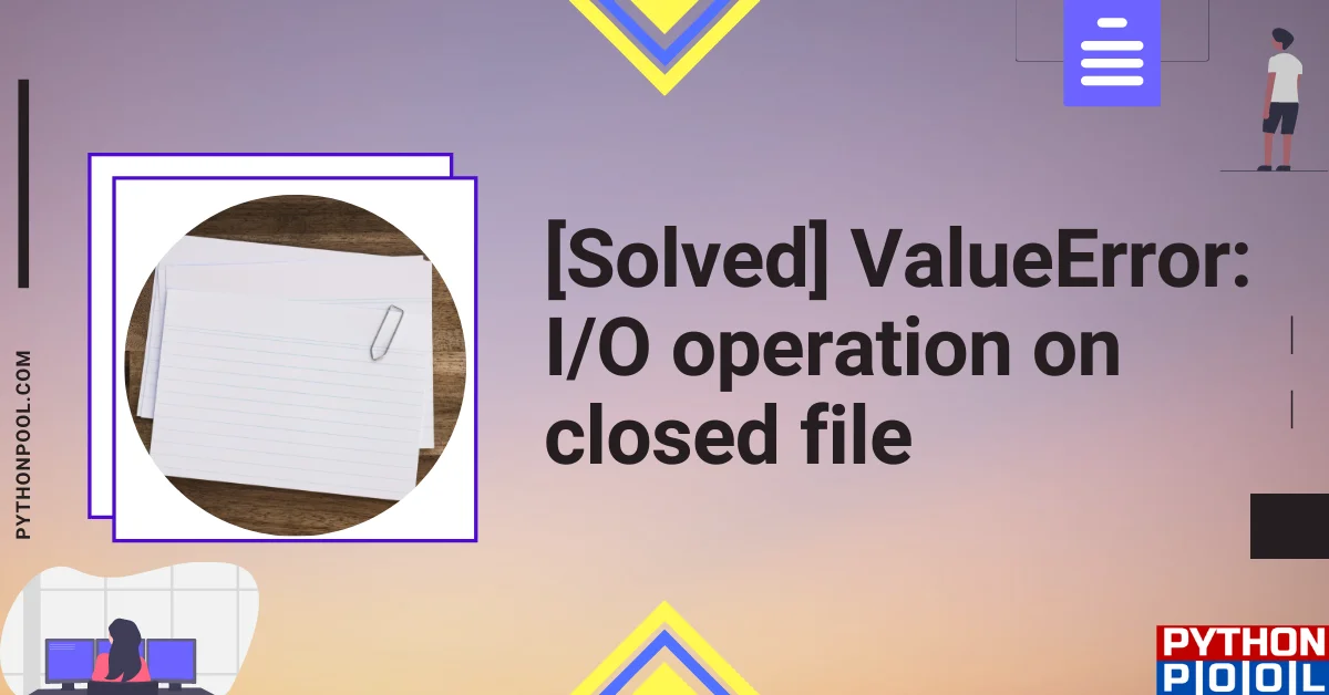 valueerror io operation on closed file.