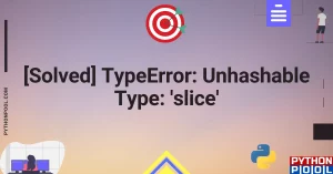 [Solved] TypeError: Unhashable Type: ‘slice’