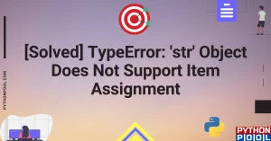[Solved] TypeError: ‘str’ Object Does Not Support Item Assignment