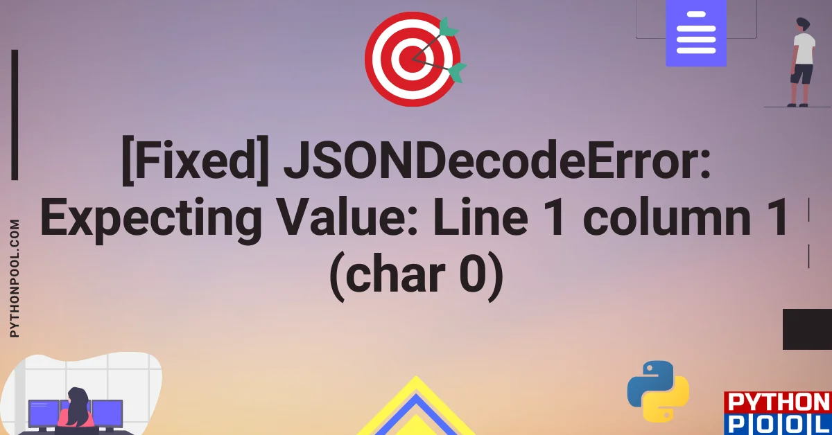 json.decoder.jsondecodeerror: expecting value: line 1 column 1 (char 0)