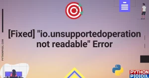 [Fixed] “io.unsupportedoperation not readable” Error