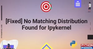 [Fixed] No Matching Distribution Found for Ipykernel