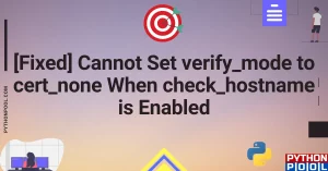 [Fixed] Cannot Set verify_mode to cert_none When check_hostname is Enabled