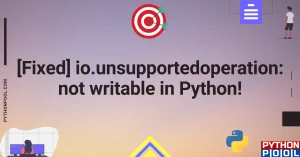 [Fixed] io.unsupportedoperation: not Writable in Python