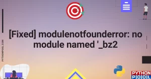 [Fixed] modulenotfounderror: no module named ‘_bz2