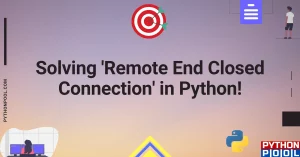 Solving ‘Remote End Closed Connection’ in Python!