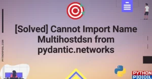 [Solved] Cannot Import Name Multihostdsn from pydantic.networks