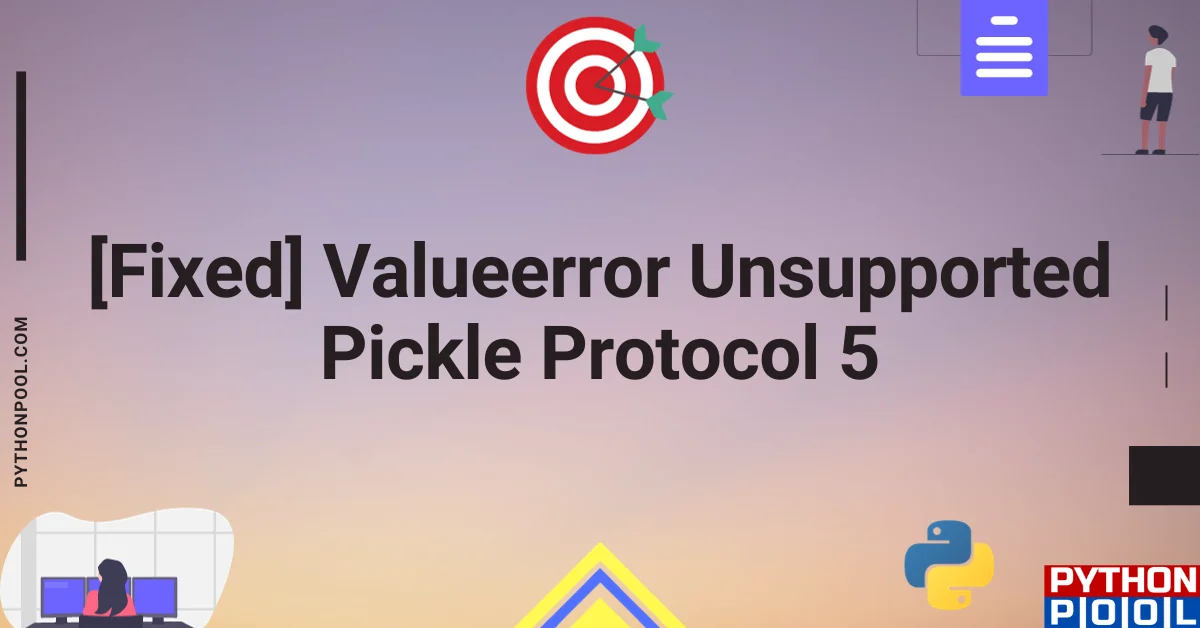 [Fixed] Valueerror Unsupported Pickle Protocol 5