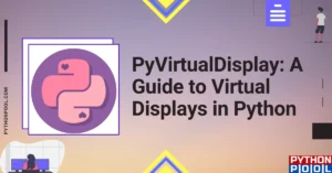 PyVirtualDisplay: A Guide to Virtual Displays in Python